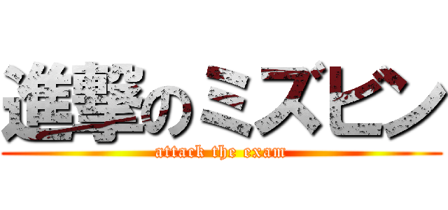 進撃のミズビン (attack the exam)
