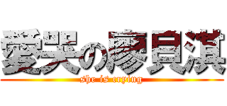 愛哭の廖貝淇 (she is crying)