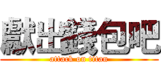 獻出錢包吧 (attack on titan)
