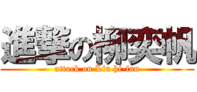 進撃の柳奕帆 (attack on Liu hi-fan)
