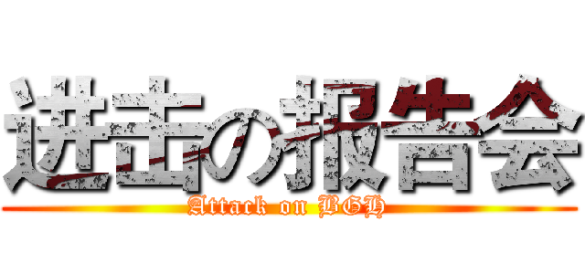 进击の报告会 (Attack on BGH)