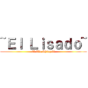 ~Ｅｌ Ｌｉｓａｄｏ~ (El Tío Shingeki)