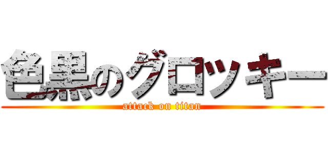 色黒のグロッキー (attack on titan)