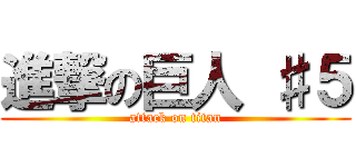 進撃の巨人 ♯５ (attack on titan)