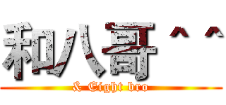 和八哥＾＾ (& Eight bro)