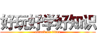 好玩好学好知识 (attack on titan)