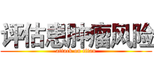 评估患肿瘤风险 (attack on titan)