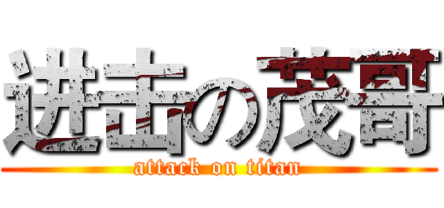 进击の茂哥 (attack on titan)
