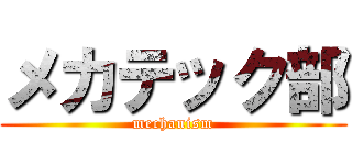 メカテック部 (mechanism)