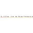 Ｌｉｆｅ ｉｓ ａ ｂａｌａｎｃｅ ｏｆ ｈｏｌｄｉｎｇ ｏｎ ａｎｄ ｌｅｔｔｉｎｇ ｇｏ (attack on life)