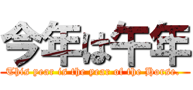 今年は午年 (This year is the year of the Horse. )