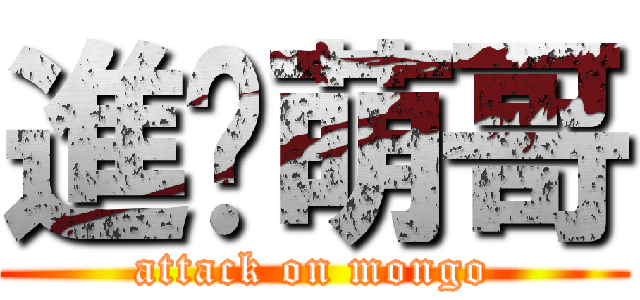 進擊萌哥 (attack on mongo)