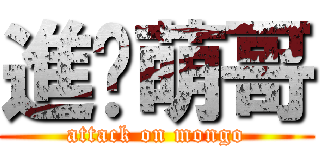 進擊萌哥 (attack on mongo)