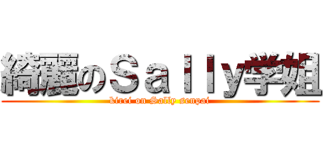 綺麗のＳａｌｌｙ学姐 (kirei on Sally senpai)