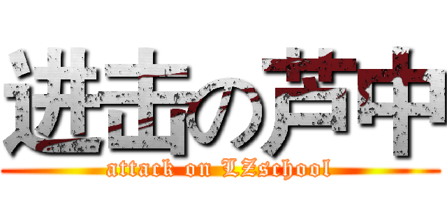 进击の芦中 (attack on LZschool)