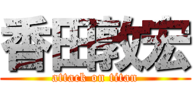 香田敦宏 (attack on titan)