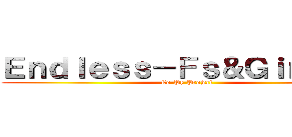 Ｅｎｄｌｅｓｓ－Ｆｓ＆Ｇｉｎ－Ｆｓ (Co-Pp Project)