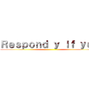 Ｒｅｓｐｏｎｄ ｙ ｉｆ ｙｅｓ ()