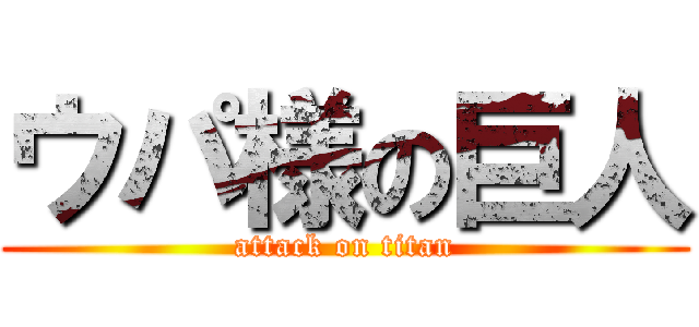 ウパ様の巨人 (attack on titan)