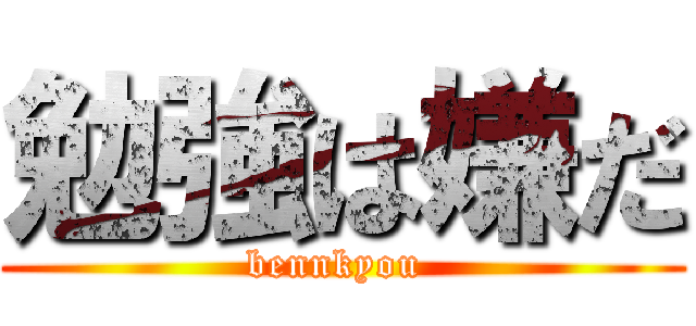 勉強は嫌だ (bennkyou )