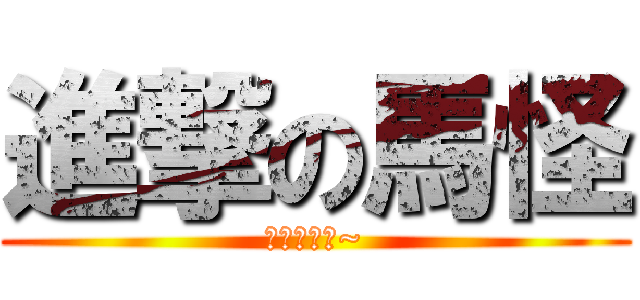 進撃の馬怪 (咩嚕咩嚕咩~)