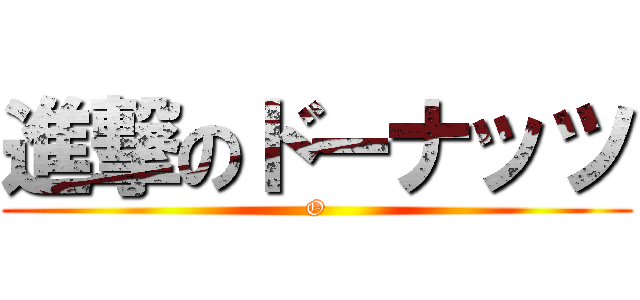 進撃のドーナッツ (O)