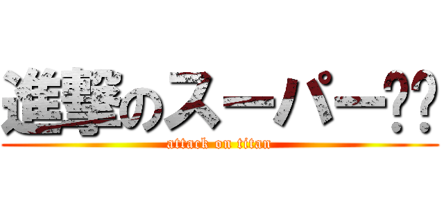 進撃のスーパー跑跑 (attack on titan)