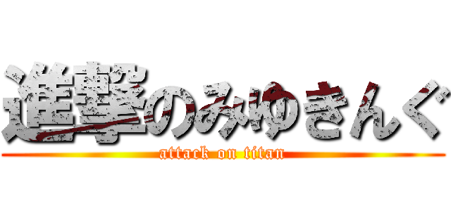 進撃のみゆきんぐ (attack on titan)