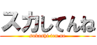 スカしてんね (sukashi ten ne)