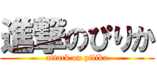 進撃のぴりか (attack on pilika)