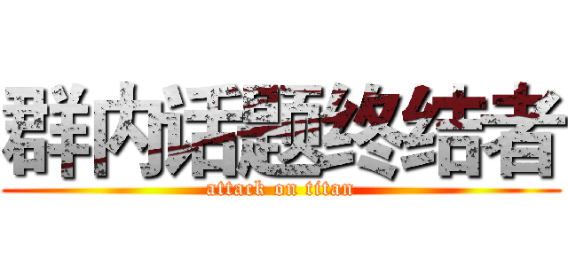 群内话题终结者 (attack on titan)