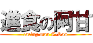 進食の阿甘 (eating man A-Kan)