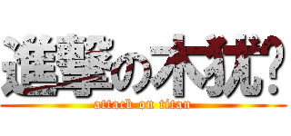 進撃の木犹酱 (attack on titan)