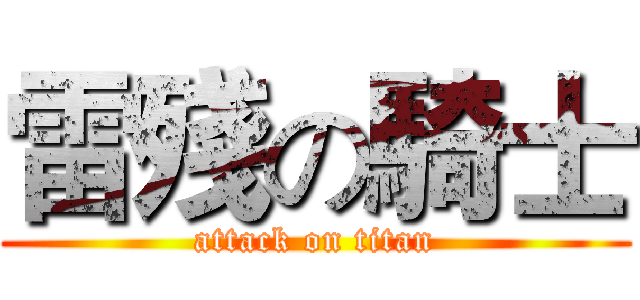 雷殘の騎士 (attack on titan)