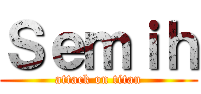 Ｓｅｍｉｈ (attack on titan)