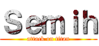 Ｓｅｍｉｈ (attack on titan)