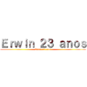 Ｅｒｗｉｎ ２３ ａｎｏｓ (Erwin 23 anos)