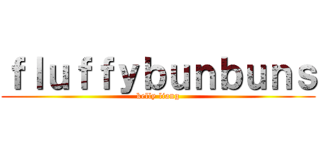 ｆｌｕｆｆｙｂｕｎｂｕｎｓ (kelly liang)