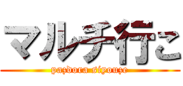 マルチ行こ (pazdora siyouze)