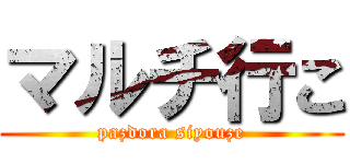 マルチ行こ (pazdora siyouze)