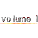 ｖｏｌｕｍｅ Ｉ (volume 1)