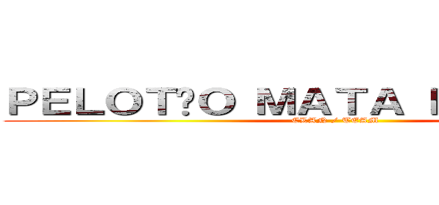 ＰＥＬＯＴÃＯ ＭＡＴＡ ＤＥＦＵＮＴＯ (CLAN / TEAM)