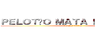 ＰＥＬＯＴÃＯ ＭＡＴＡ ＤＥＦＵＮＴＯ (CLAN / TEAM)