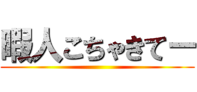 暇人こちゃきてー ()