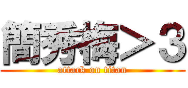 簡秀梅＞３ (attack on titan)