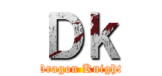 Ｄｋ (Dragon Knight)