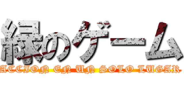 緑のゲーム (ACCION EN UN SOLO LUGAR)