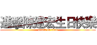 進擊陳建宏生日快樂 (attack on titan)