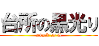 台所の黒光り (attack on G)