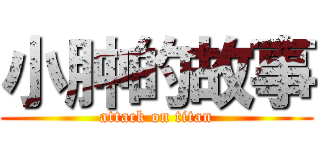 小肿的故事 (attack on titan)